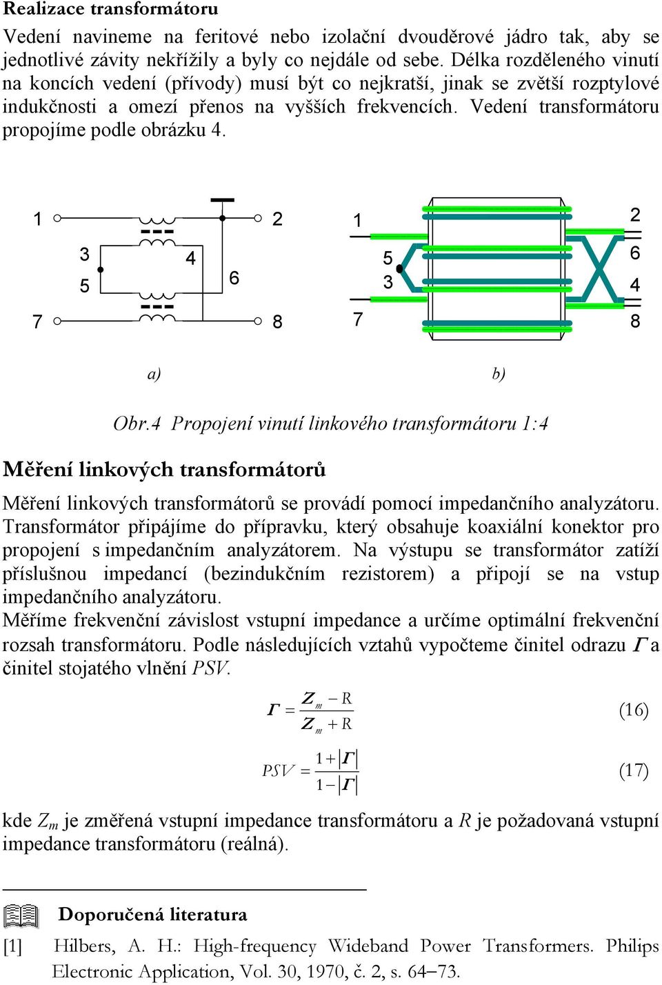 1 1 3 5 4 6 5 3 6 4 7 8 7 8 a) b) Obr.4 Propojení vinutí linového transformátoru 1:4 Měření linových transformátorů Měření linových transformátorů se provádí pomocí impedančního analyzátoru.