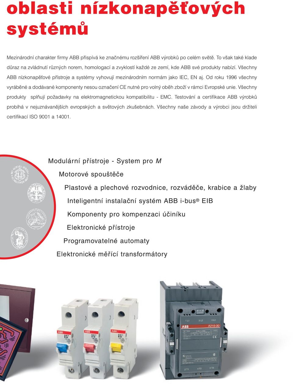 Všechny ABB nízkonapěťové přístroje a systémy vyhovují mezinárodním normám jako IEC, EN aj.