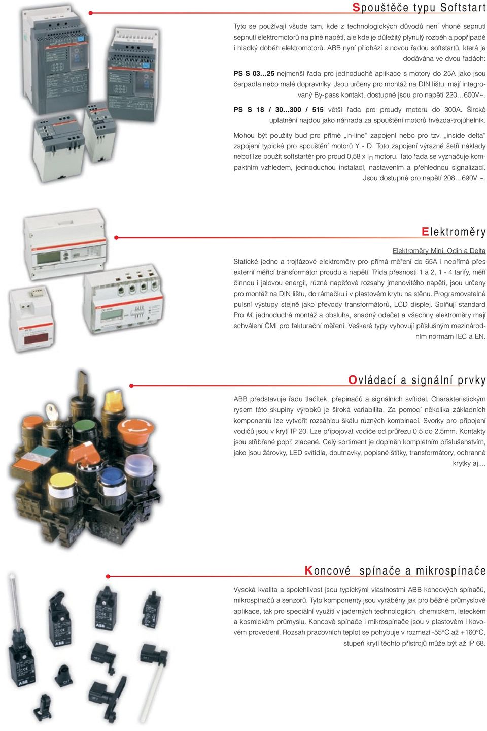 ABB nyní přichází s novou řadou softstartů, která je dodávána ve dvou řadách: PS S 03 25 nejmenší řada pro jednoduché aplikace s motory do 25A jako jsou čerpadla nebo malé dopravníky.