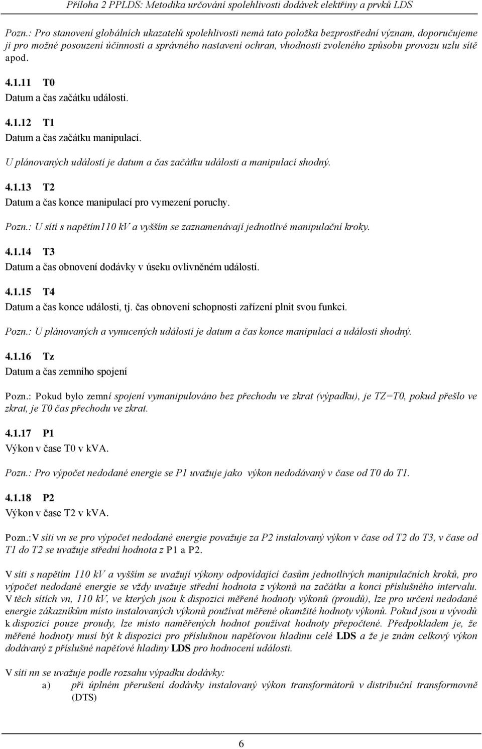 Pozn.: U sítí s napětím110 kv a vyšším se zaznamenávaí ednotlivé manipulační kroky. 4.1.14 T3 Datum a čas obnovení dodávky v úseku ovlivněném událostí. 4.1.15 T4 Datum a čas konce události, t.