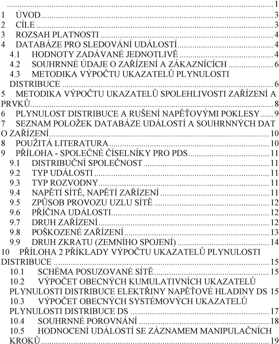 .. 9 7 SEZNAM POLOŽEK DATABÁZE UDÁLOSTÍ A SOUHRNNÝCH DAT O ZAŘÍZENÍ... 10 8 POUŽITÁ LITERATURA... 10 9 PŘÍLOHA - SPOLEČNÉ ČÍSELNÍKY PRO PDS... 11 9.1 DISTRIBUČNÍ SPOLEČNOST... 11 9.2 TYP UDÁLOSTI.