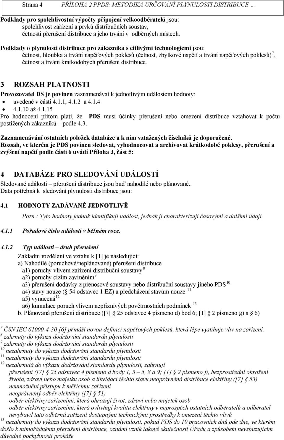 přerušeí distribuce. 3 ROZSAH PLATNOSTI Provozovatel DS je povie zazameávat k jedotlivým událostem hodoty: uvedeé v části 4.1.