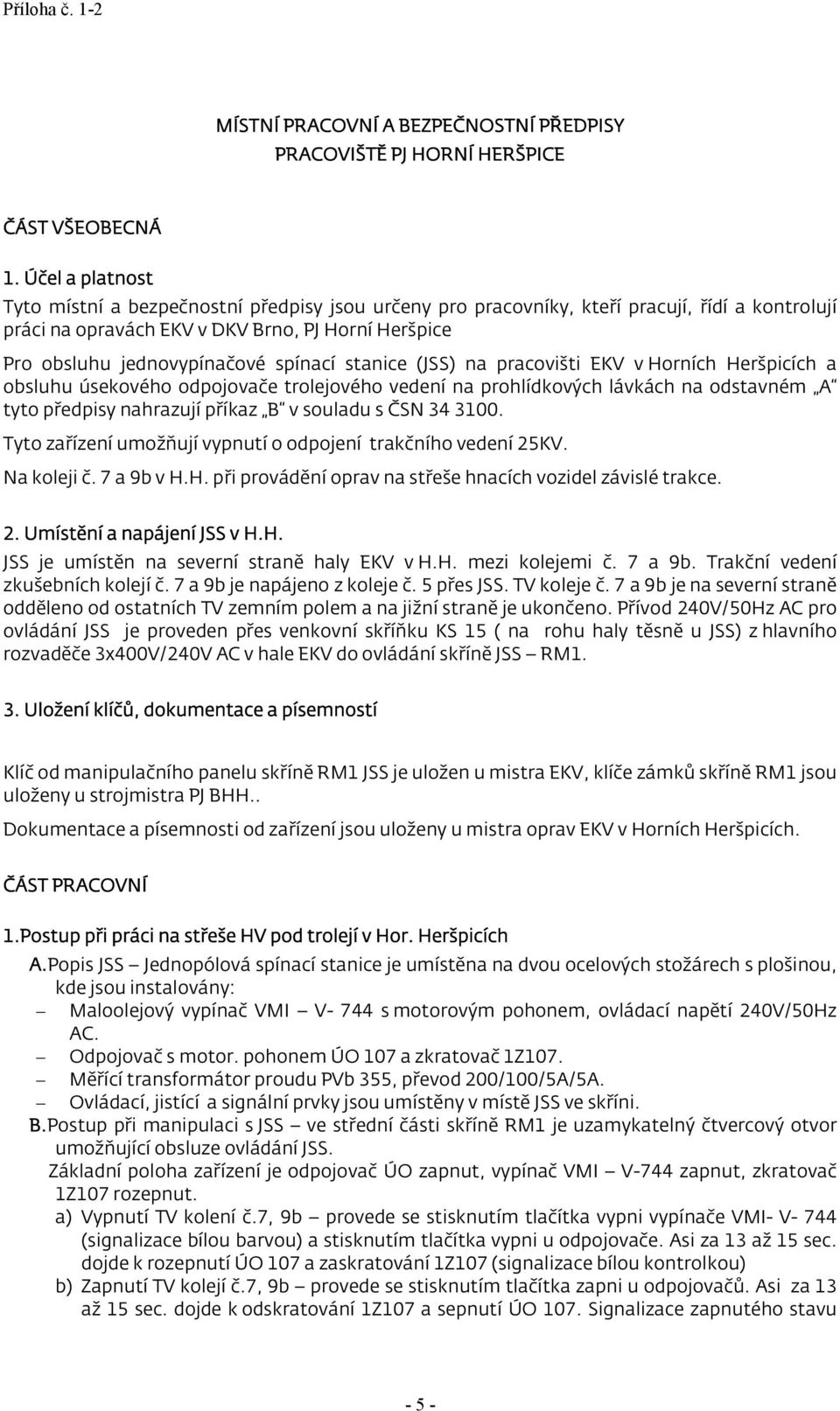 spínací stanice (JSS) na pracovišti EKV v Horních Heršpicích a obsluhu úsekového odpojovače trolejového vedení na prohlídkových lávkách na odstavném A tyto předpisy nahrazují příkaz B v souladu s ČSN