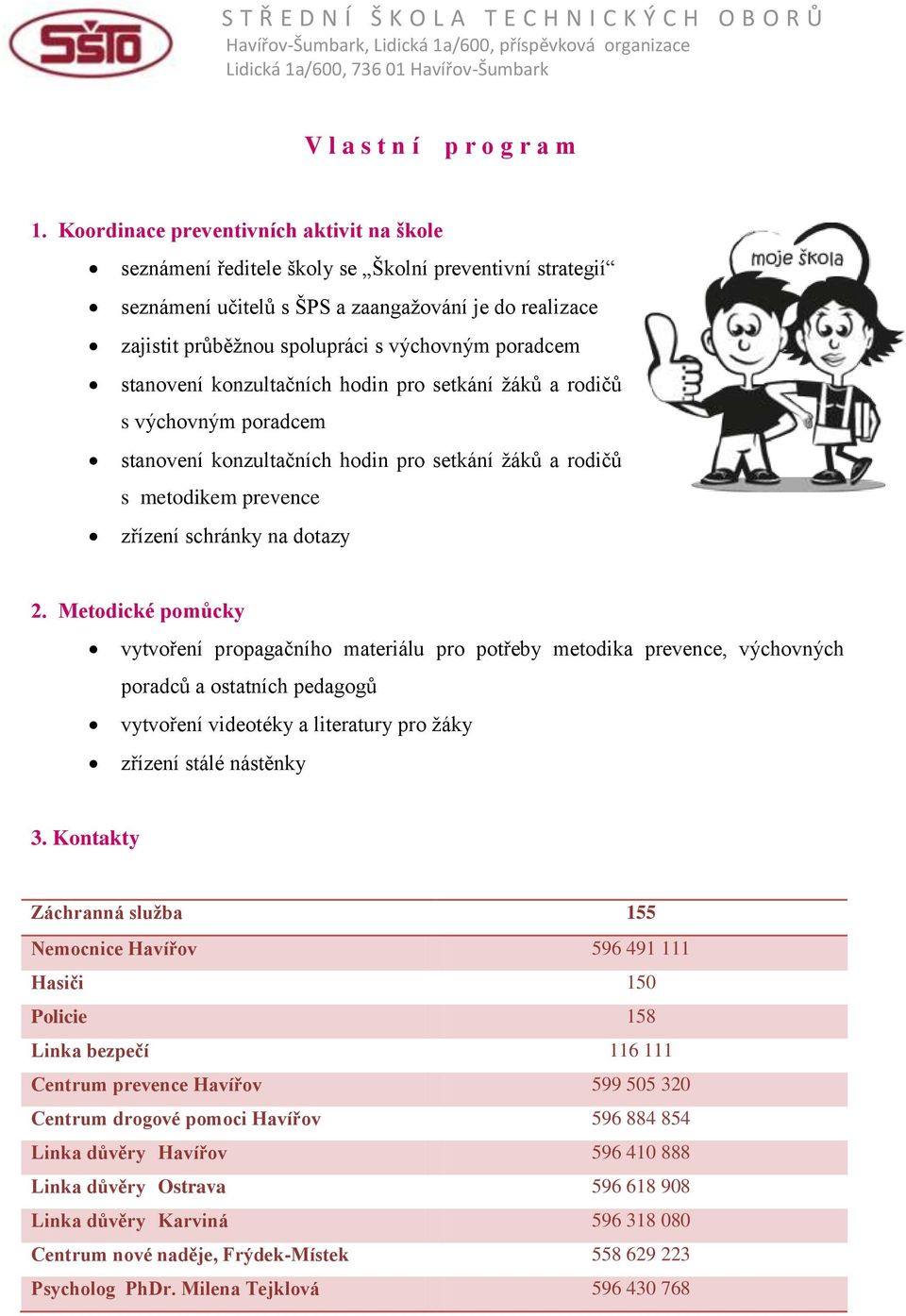 poradcem stanovení konzultačních hodin pro setkání žáků a rodičů s výchovným poradcem stanovení konzultačních hodin pro setkání žáků a rodičů s metodikem prevence zřízení schránky na dotazy 2.