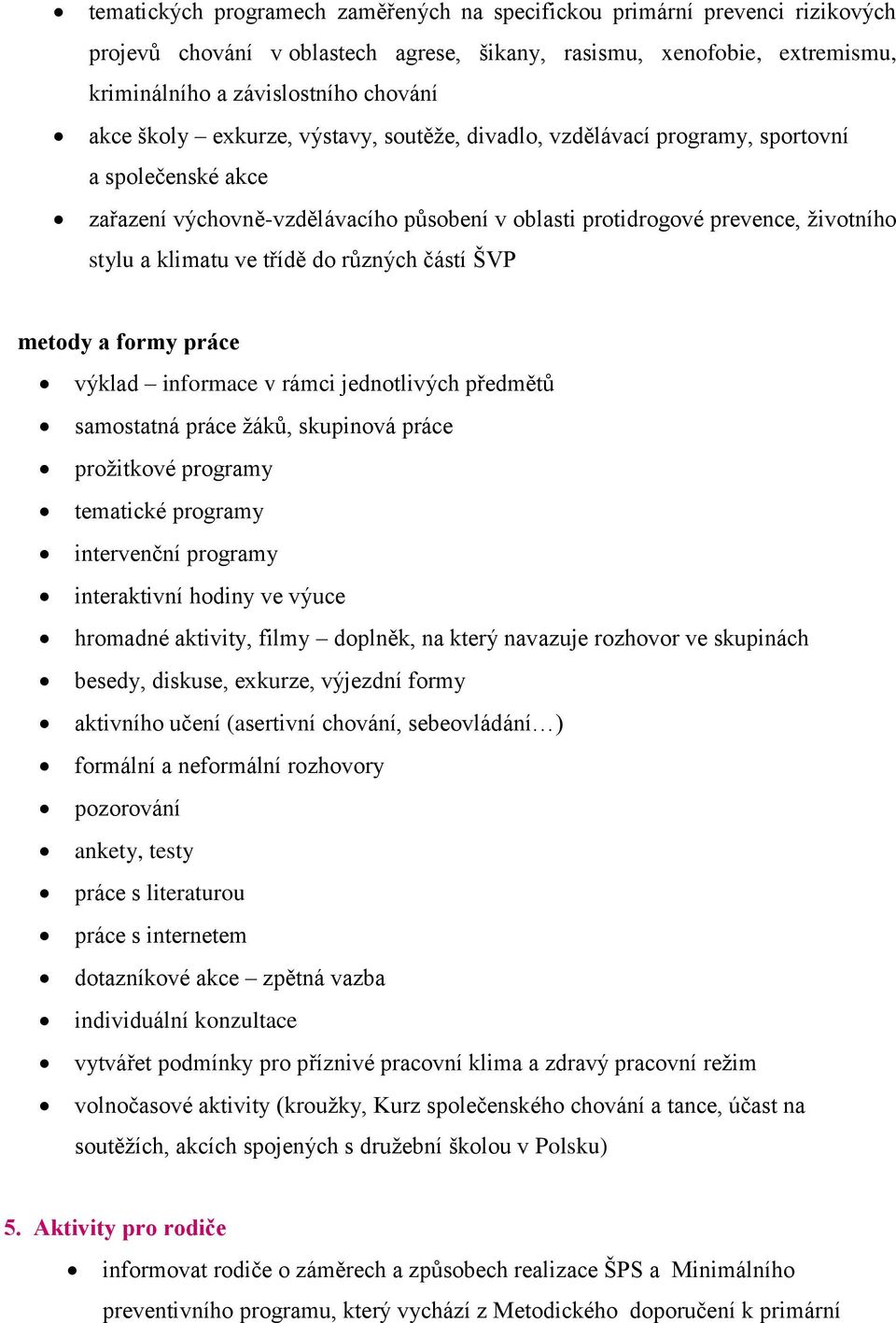 do různých částí ŠVP metody a formy práce výklad informace v rámci jednotlivých předmětů samostatná práce žáků, skupinová práce prožitkové programy tematické programy intervenční programy