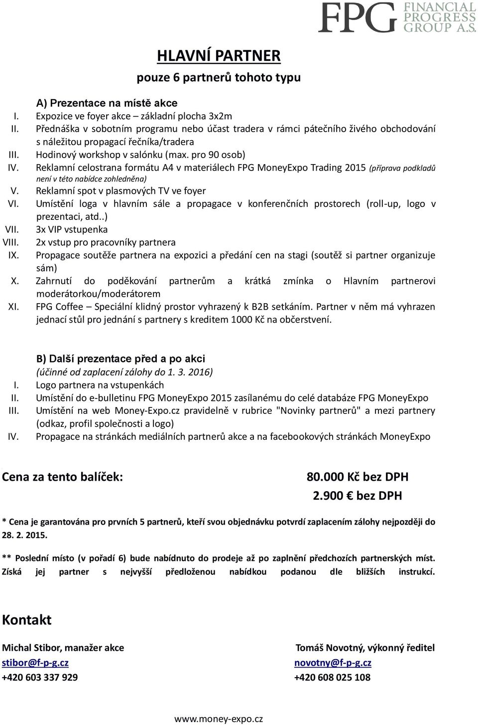 Reklamní celostrana formátu A4 v materiálech FPG MoneyExpo Trading 2015 (příprava podkladů není v této nabídce zohledněna) V. Reklamní spot v plasmových TV ve foyer VI.