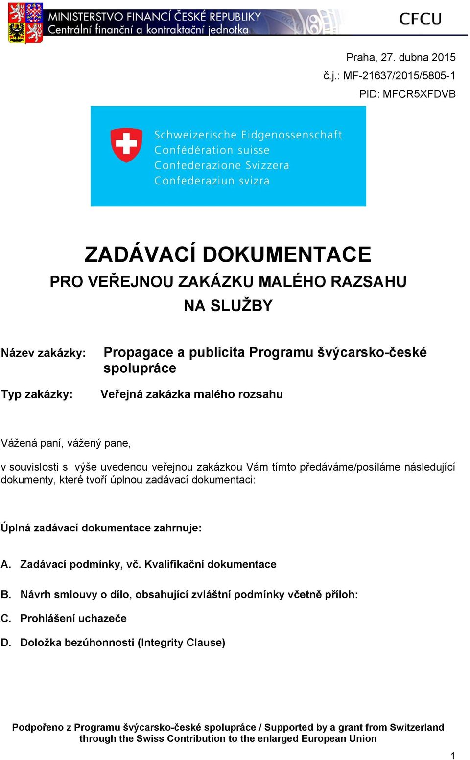 Typ zakázky: Veřejná zakázka malého rozsahu Vážená paní, vážený pane, v souvislosti s výše uvedenou veřejnou zakázkou Vám tímto předáváme/posíláme následující dokumenty, které tvoří