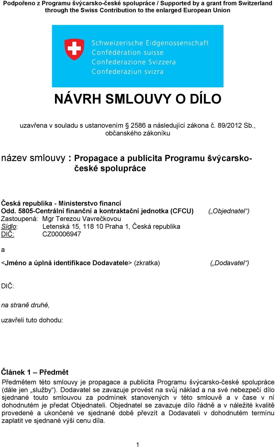 5805-Centrální finanční a kontraktační jednotka (CFCU) Zastoupená: Mgr Terezou Vavrečkovou Sídlo: Letenská 15, 118 10 Praha 1, Česká republika DIČ: CZ00006947 ( Objednatel ) a <Jméno a úplná