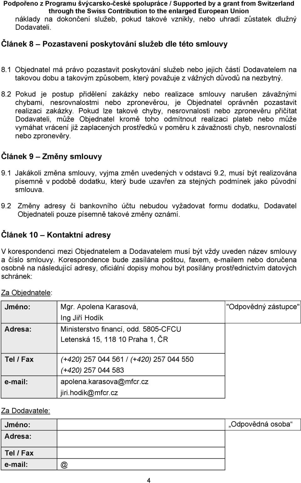 2 Pokud je postup přidělení zakázky nebo realizace smlouvy narušen závažnými chybami, nesrovnalostmi nebo zpronevěrou, je Objednatel oprávněn pozastavit realizaci zakázky.