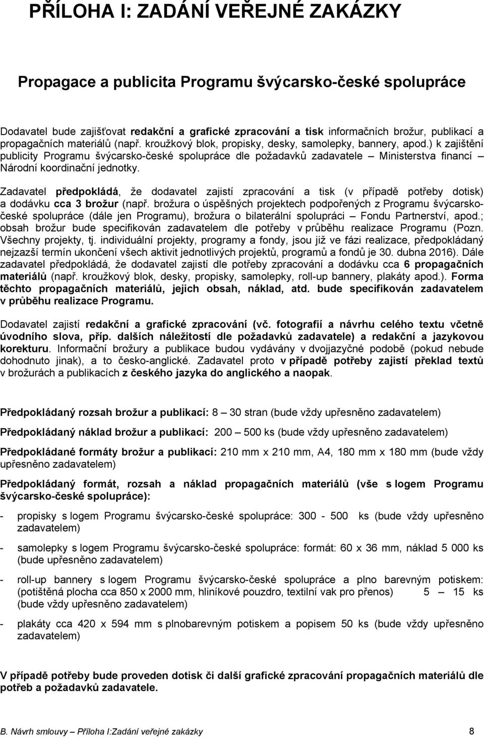 ) k zajištění publicity Programu švýcarsko-české spolupráce dle požadavků zadavatele Ministerstva financí Národní koordinační jednotky.