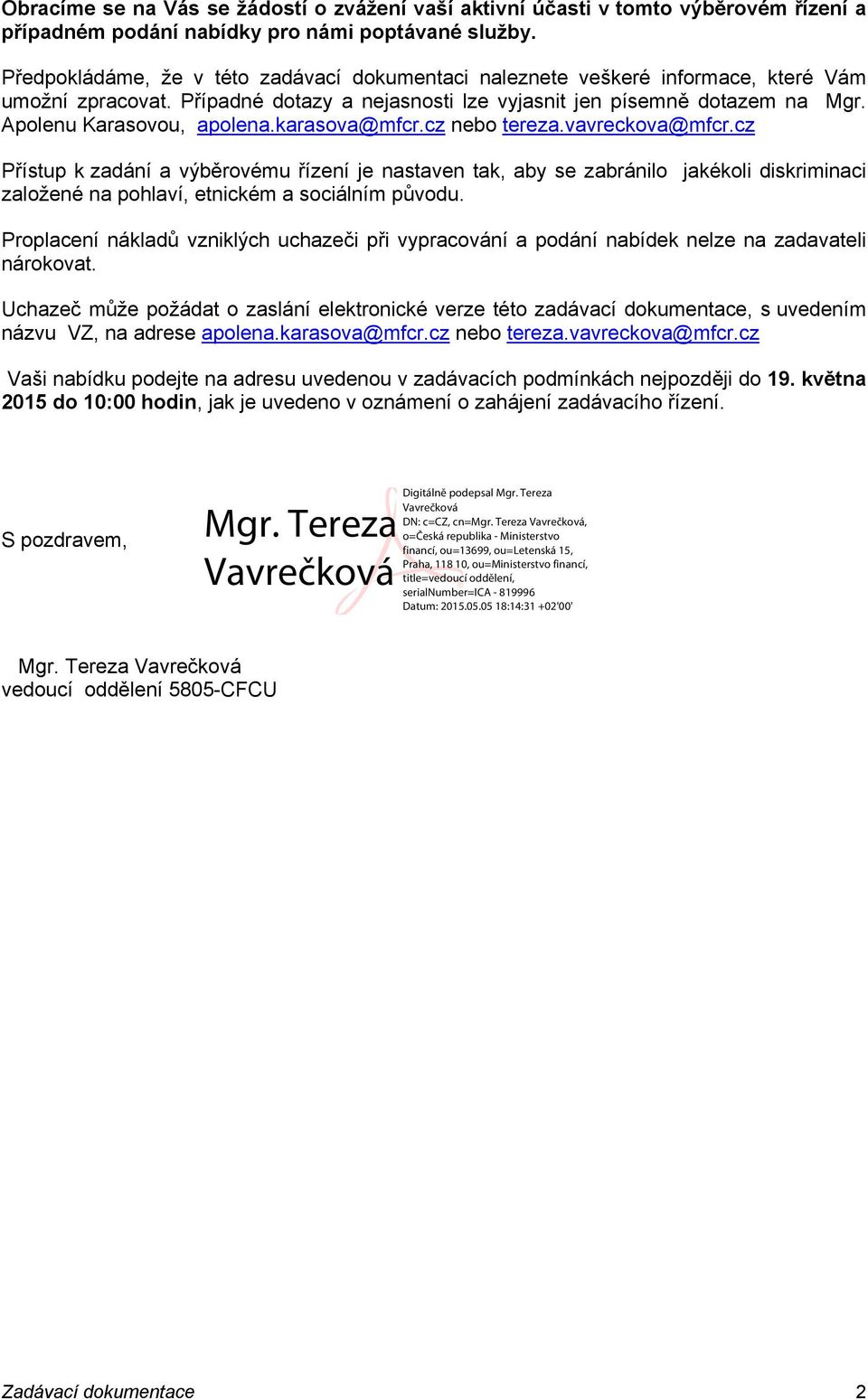 karasova@mfcr.cz nebo tereza.vavreckova@mfcr.cz Přístup k zadání a výběrovému řízení je nastaven tak, aby se zabránilo jakékoli diskriminaci založené na pohlaví, etnickém a sociálním původu.