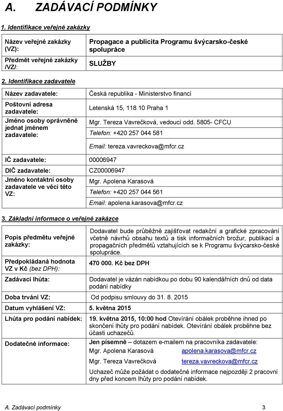 Tereza Vavrečková, vedoucí odd. 5805- CFCU Telefon: +420 257 044 581 IČ zadavatele: 00006947 Email: tereza.vavreckova@mfcr.