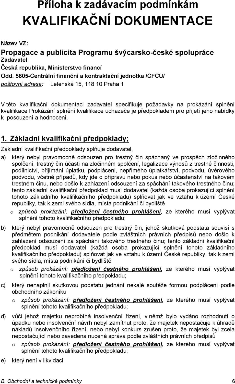 Prokázání splnění kvalifikace uchazeče je předpokladem pro přijetí jeho nabídky k posouzení a hodnocení. 1.