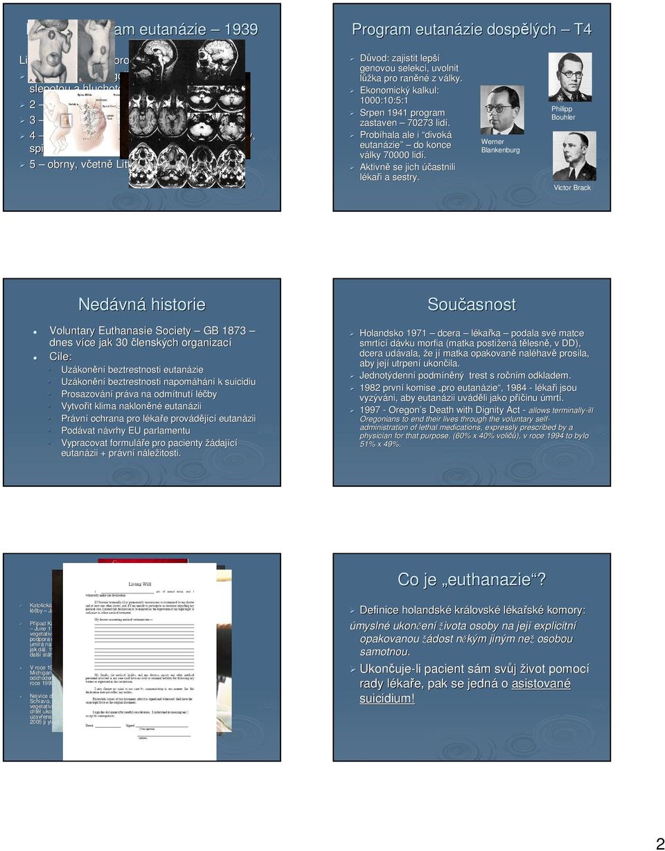 Důvod: zajistit lepší genovou selekci, uvolnit lůžka pro raněné z války. v Ekonomický kalkul: 1000:10:5:1 Srpen 1941 program zastaven 70273 lidí.