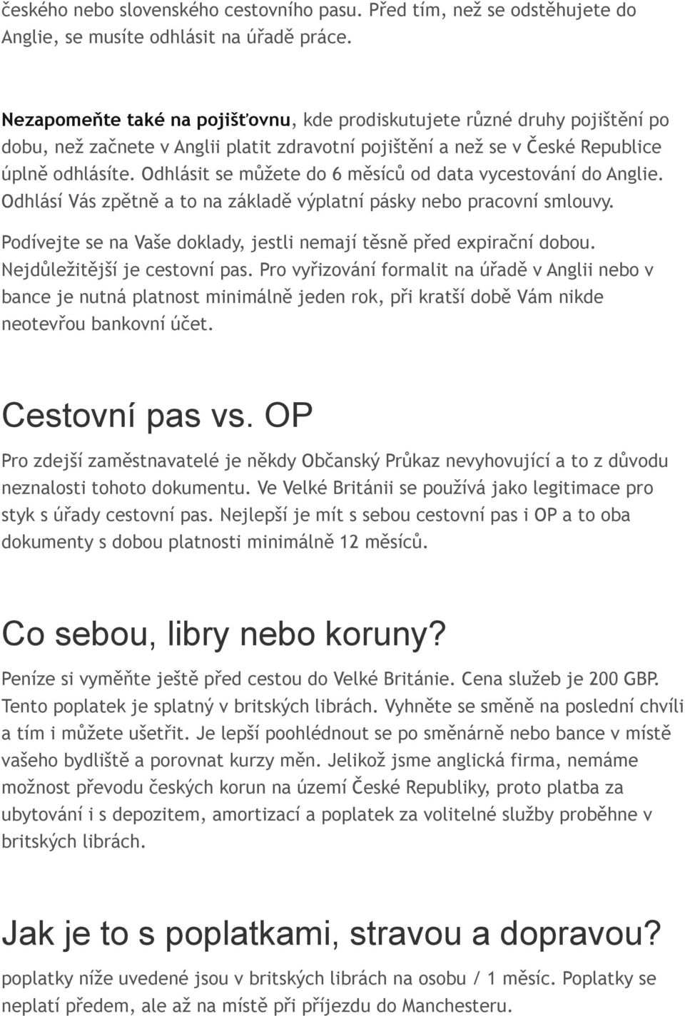 Odhlásit se můžete do 6 měsíců od data vycestování do Anglie. Odhlásí Vás zpětně a to na základě výplatní pásky nebo pracovní smlouvy.