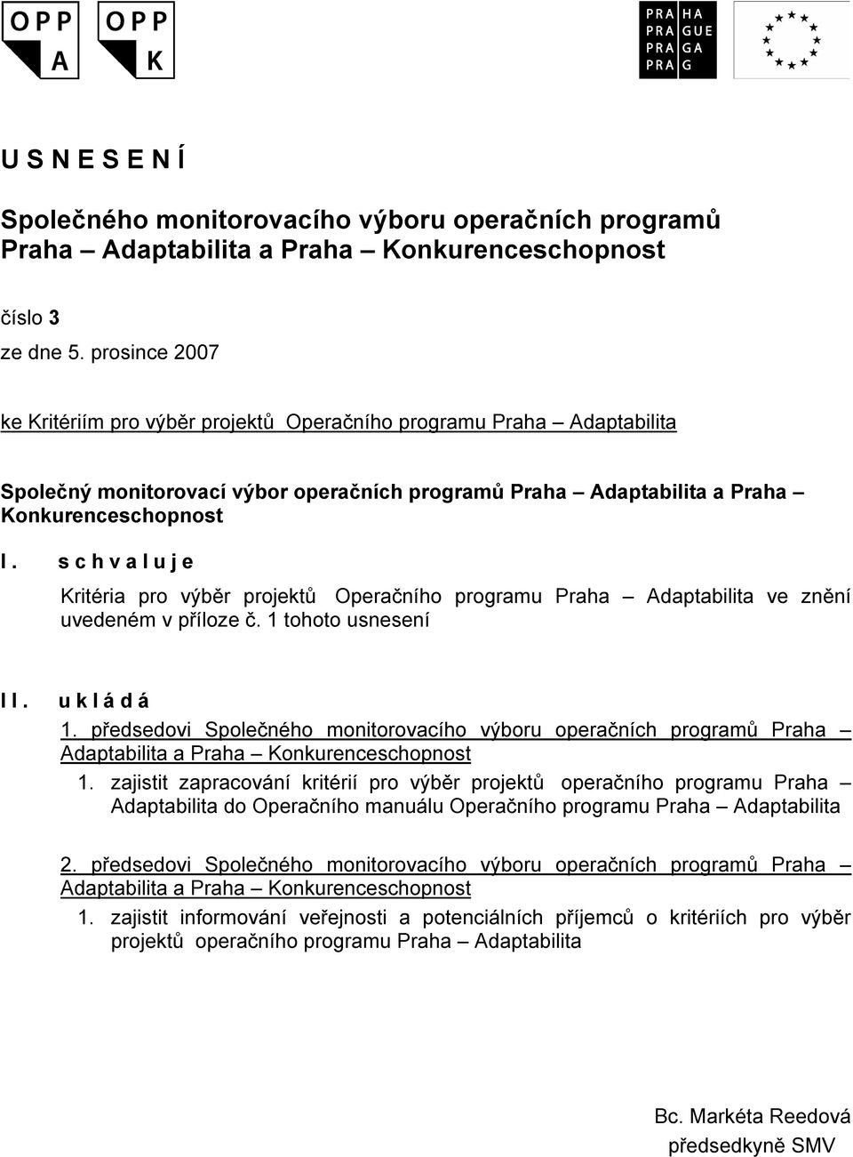 schvaluje Kritéria pro výběr projektů Operačního programu Praha Adaptabilita ve znění uvedeném v příloze č. 1 tohoto usnesení II. ukládá 1.