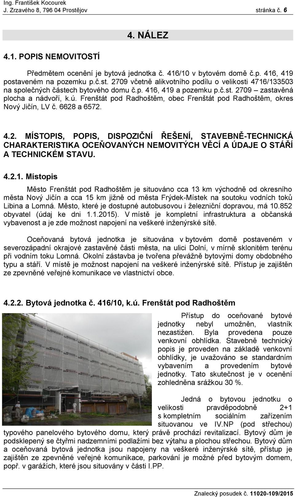 4.2.1. Místopis Město Frenštát pod Radhoštěm je situováno cca 13 km východně od okresního města Nový Jičín a cca 15 km jižně od města Frýdek-Místek na soutoku vodních toků Libina a Lomná.