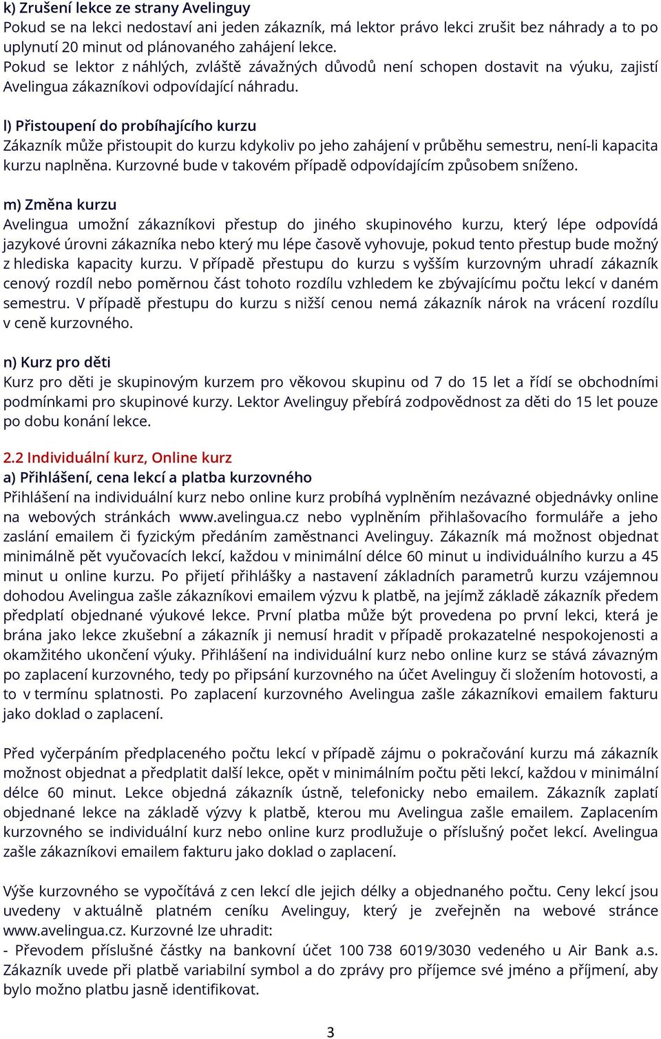 l) Přistoupení do probíhajícího kurzu Zákazník může přistoupit do kurzu kdykoliv po jeho zahájení v průběhu semestru, není-li kapacita kurzu naplněna.