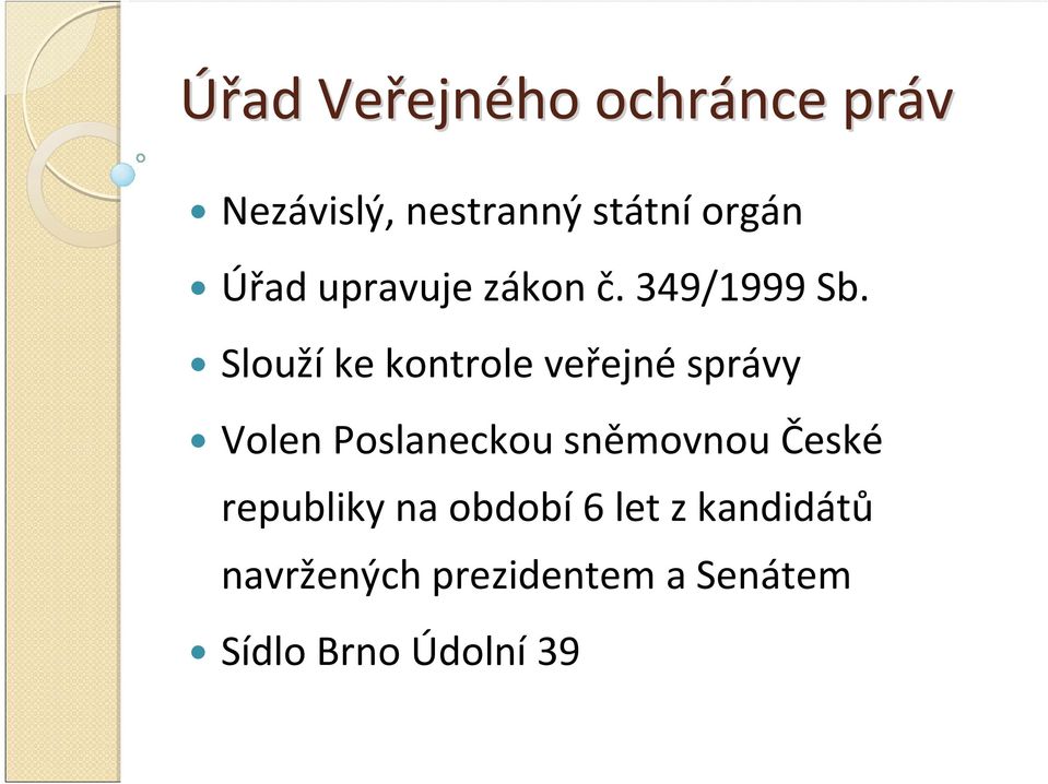 Slouží ke kontrole veřejné správy Volen Poslaneckou sněmovnou