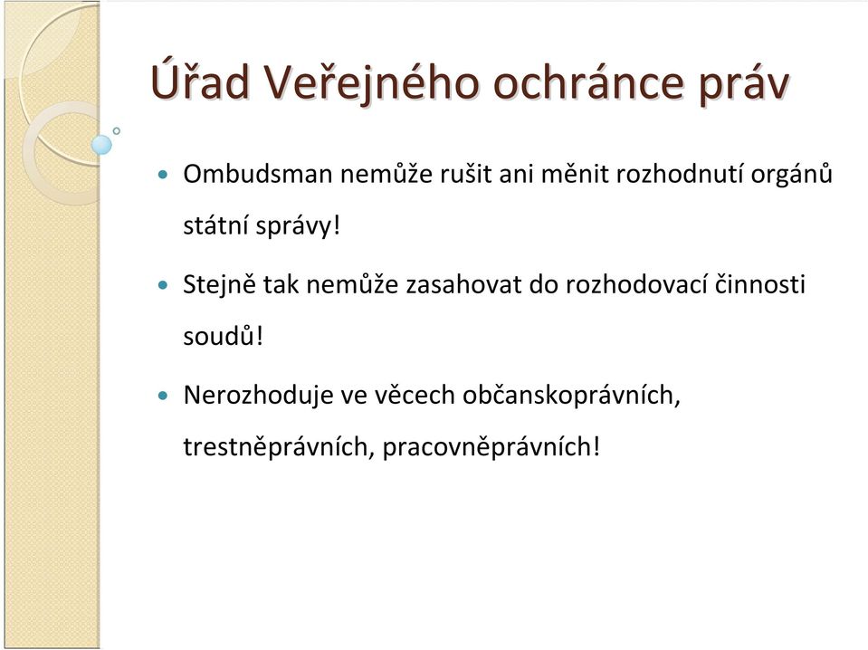 Stejnětak nemůže zasahovat do rozhodovacíčinnosti soudů!