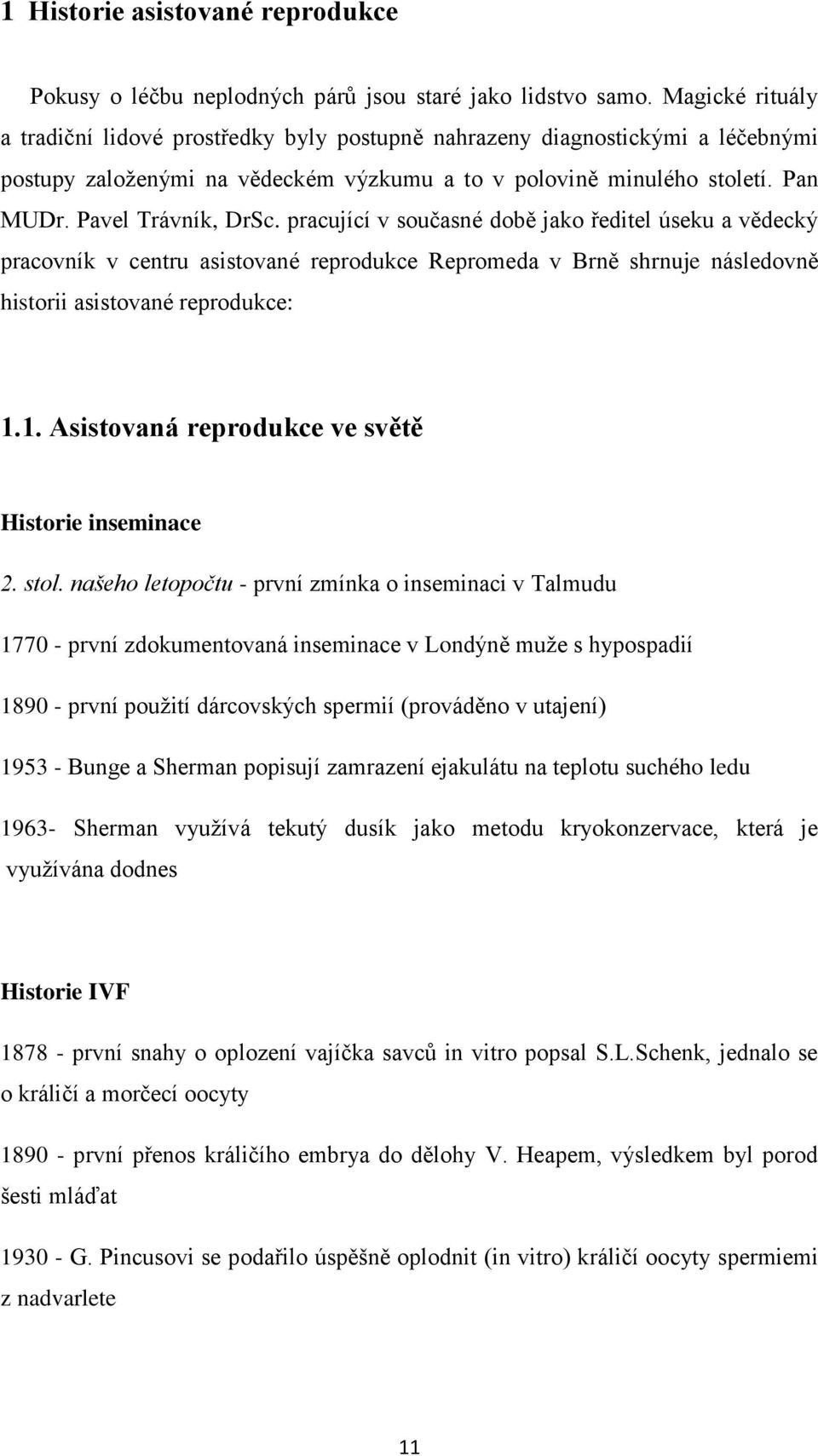 pracující v současné době jako ředitel úseku a vědecký pracovník v centru asistované reprodukce Repromeda v Brně shrnuje následovně historii asistované reprodukce: 1.