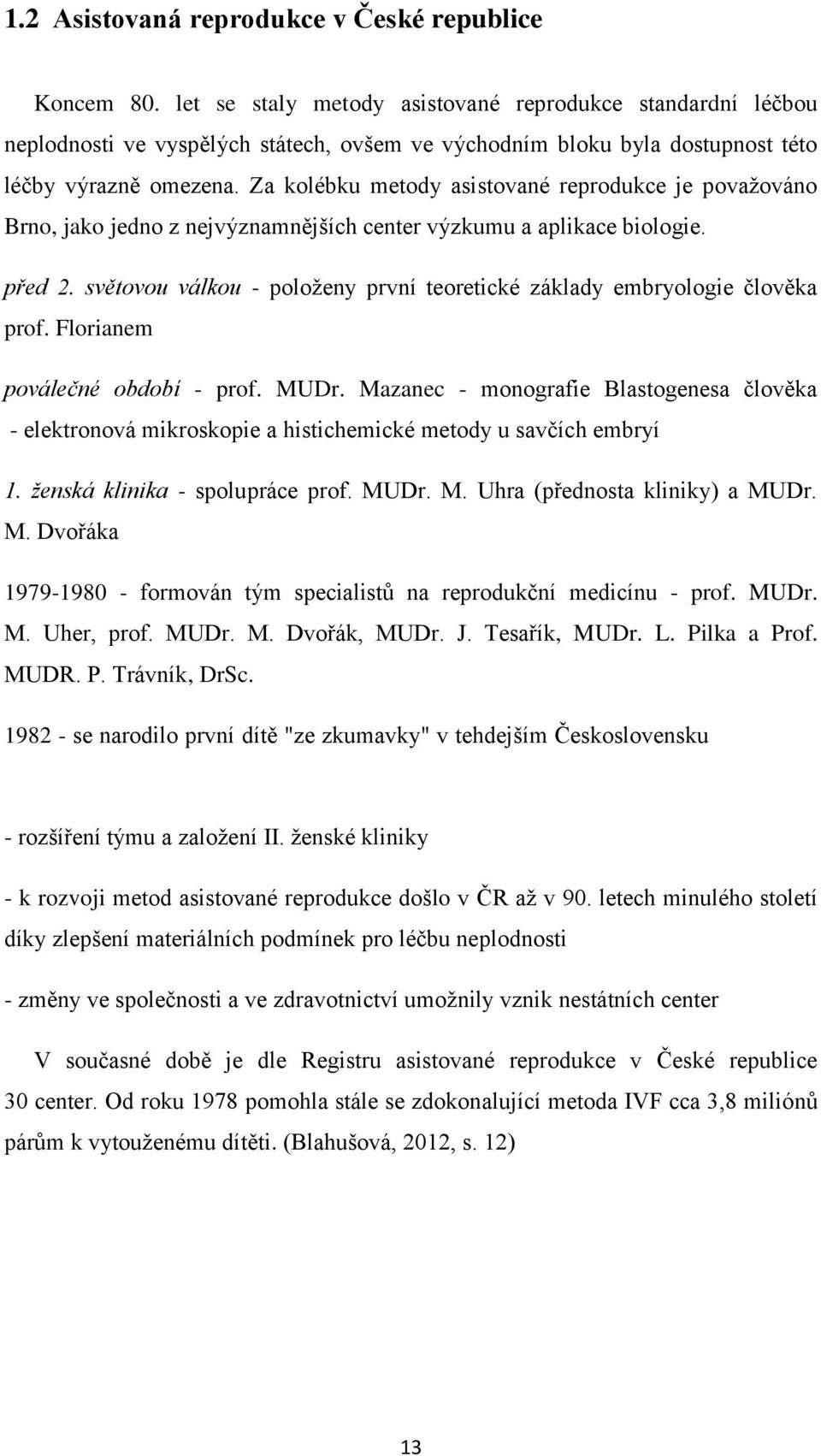 Za kolébku metody asistované reprodukce je považováno Brno, jako jedno z nejvýznamnějších center výzkumu a aplikace biologie. před 2.