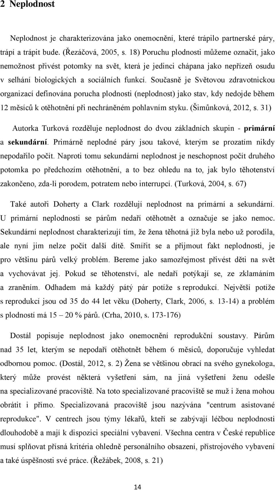 Současně je Světovou zdravotnickou organizací definována porucha plodnosti (neplodnost) jako stav, kdy nedojde během 12 měsíců k otěhotnění při nechráněném pohlavním styku. (Šimůnková, 2012, s.