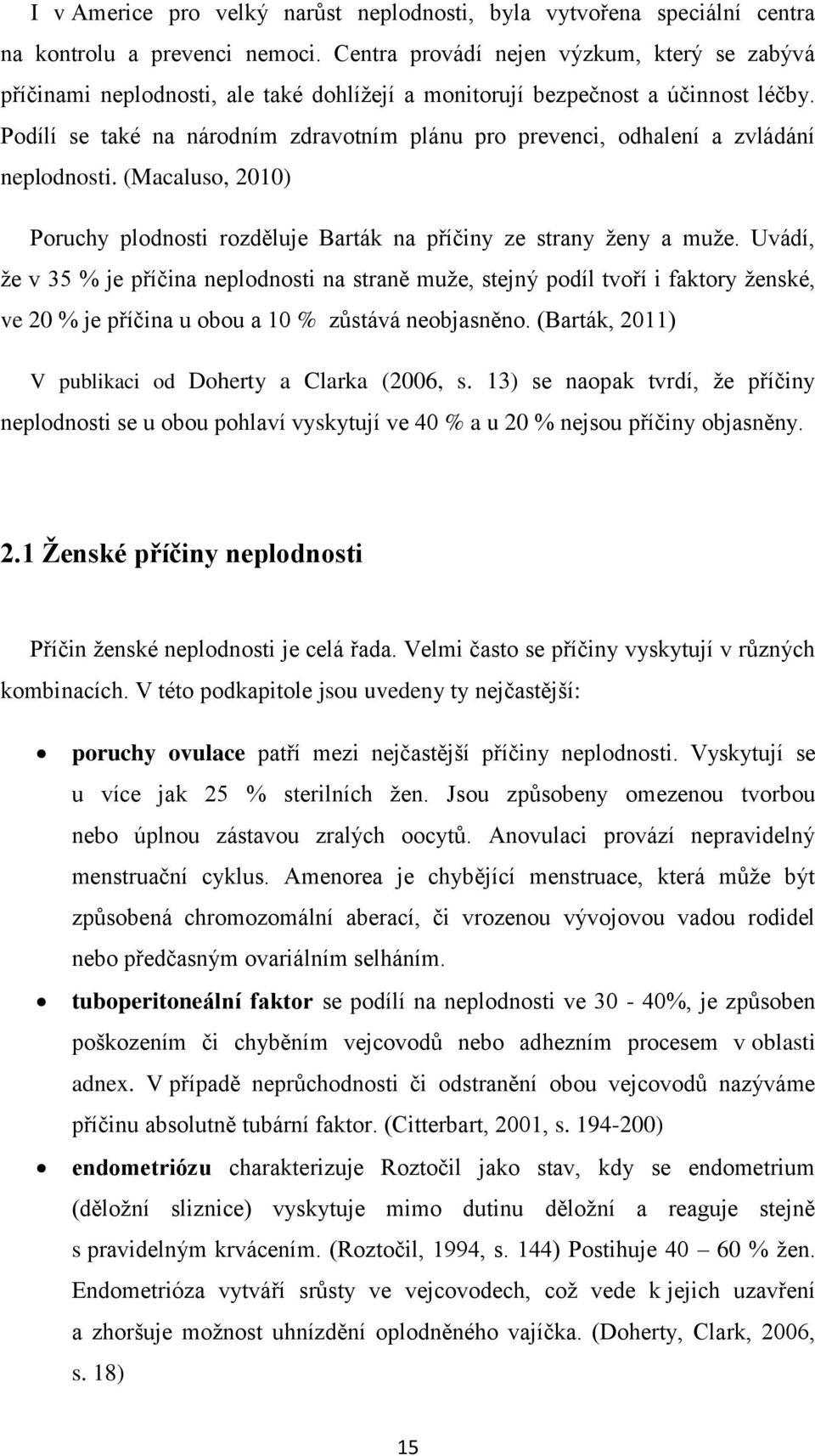 Podílí se také na národním zdravotním plánu pro prevenci, odhalení a zvládání neplodnosti. (Macaluso, 2010) Poruchy plodnosti rozděluje Barták na příčiny ze strany ženy a muže.