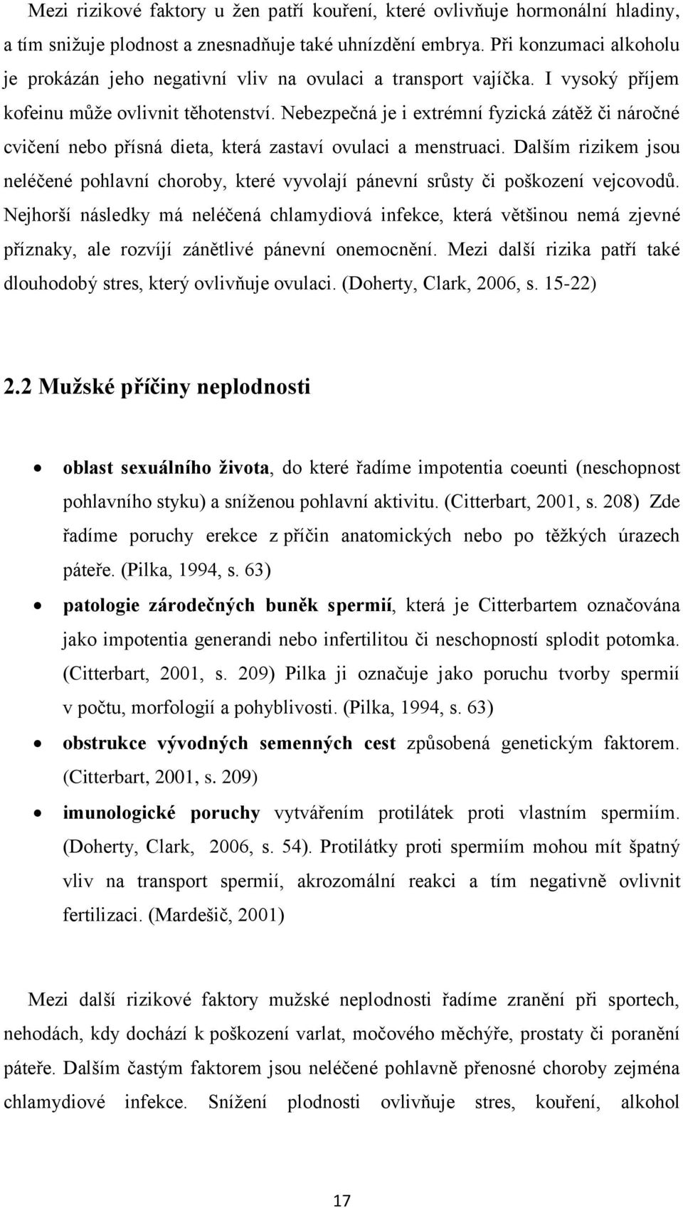 Nebezpečná je i extrémní fyzická zátěž či náročné cvičení nebo přísná dieta, která zastaví ovulaci a menstruaci.