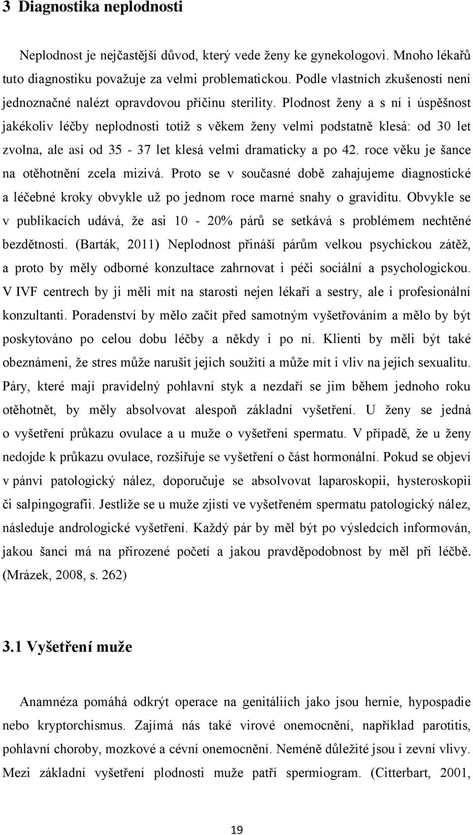 Plodnost ženy a s ní i úspěšnost jakékoliv léčby neplodnosti totiž s věkem ženy velmi podstatně klesá: od 30 let zvolna, ale asi od 35-37 let klesá velmi dramaticky a po 42.