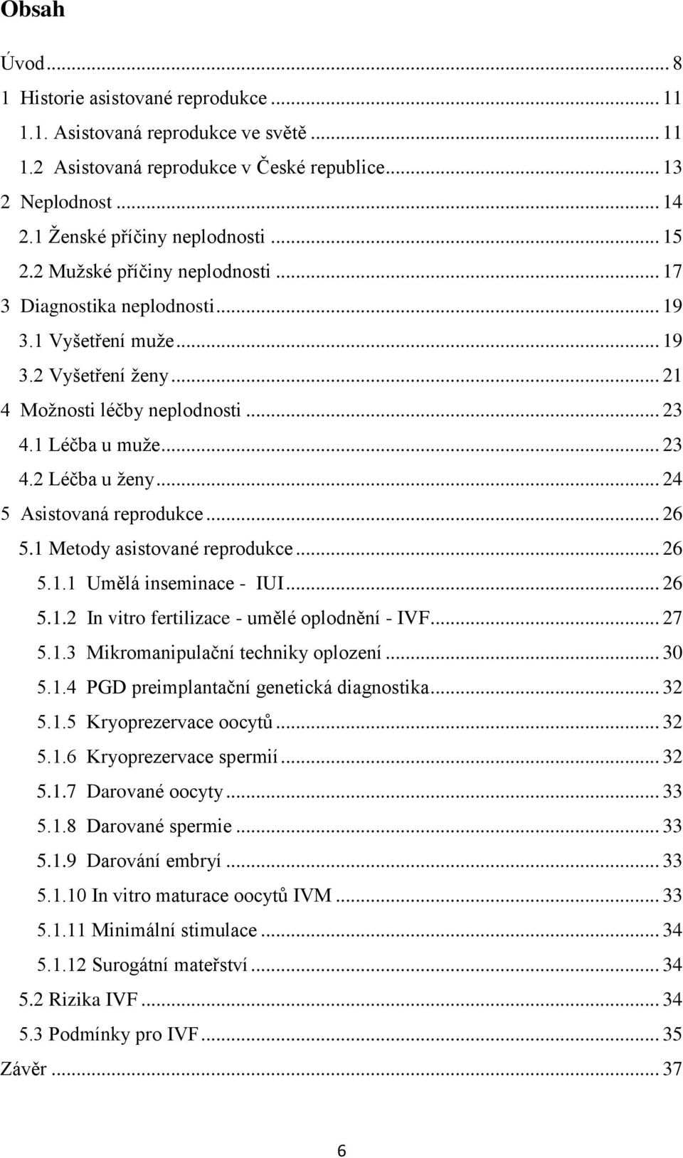.. 24 5 Asistovaná reprodukce... 26 5.1 Metody asistované reprodukce... 26 5.1.1 Umělá inseminace - IUI... 26 5.1.2 In vitro fertilizace - umělé oplodnění - IVF... 27 5.1.3 Mikromanipulační techniky oplození.