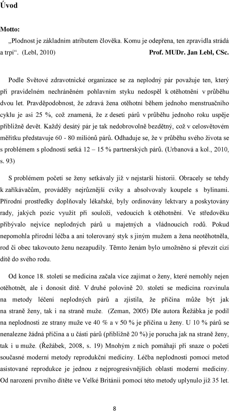 Pravděpodobnost, že zdravá žena otěhotní během jednoho menstruačního cyklu je asi 25 %, což znamená, že z deseti párů v průběhu jednoho roku uspěje přibližně devět.