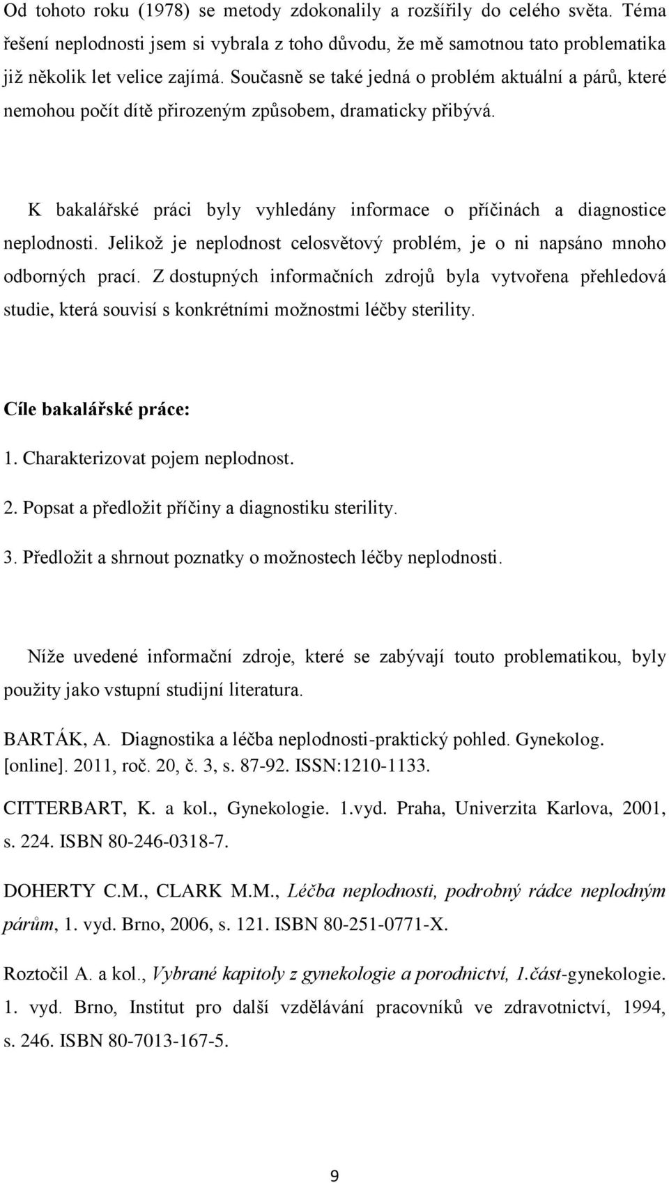 Jelikož je neplodnost celosvětový problém, je o ni napsáno mnoho odborných prací.