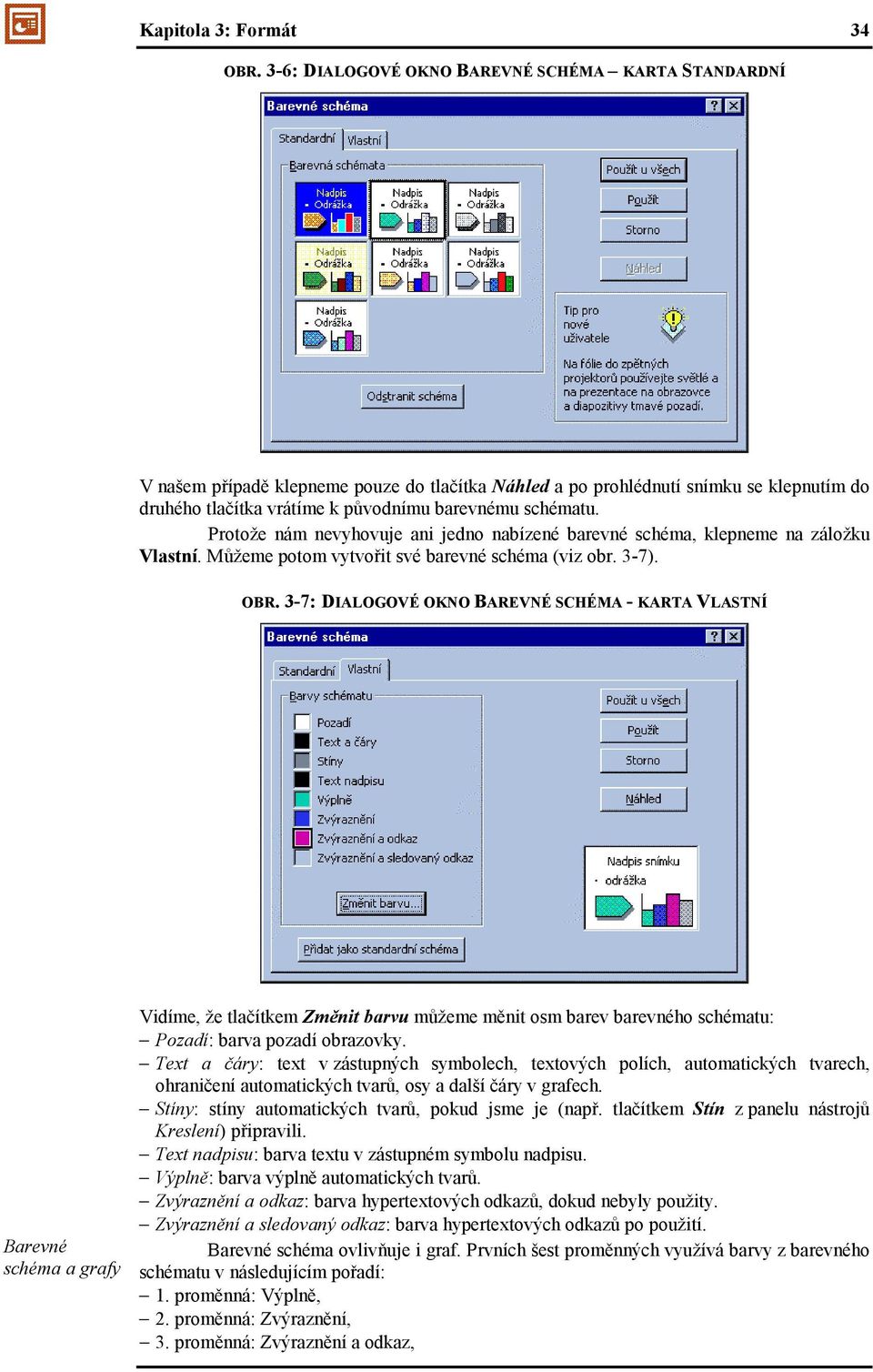 Protože nám nevyhovuje ani jedno nabízené barevné schéma, klepneme na záložku Vlastní. Můžeme potom vytvořit své barevné schéma (viz obr. 3-7). OBR.