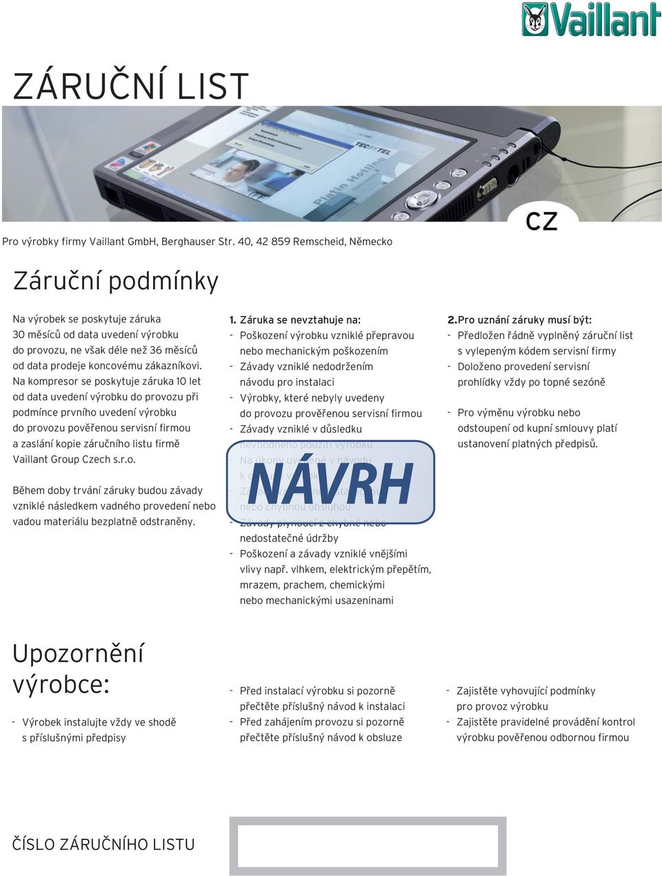 Na kompresor se poskytuje záruka 10 et od data uvedení výrobku do provozu při podmínce prvního uvedení výrobku do provozu pověřenou servisní firmou a zasání kopie záručního istu firmě Vaiant Group