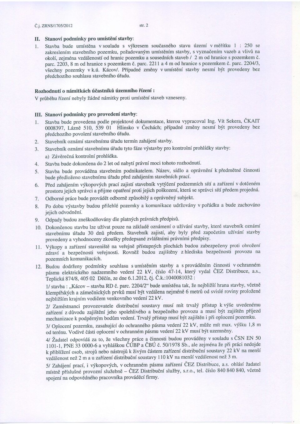 vyznadenfmvazeba vlivt na okoli, zejm6navzd6lenostiod hranic pozemkua sousednichstaveb/ 2 m od hranice s pozemkemd. parc.2203,8m od hranices pozemkemd. parc.22il a 4 m od hranices pozemkemd. parc.220413, v$echny pozemky v k.