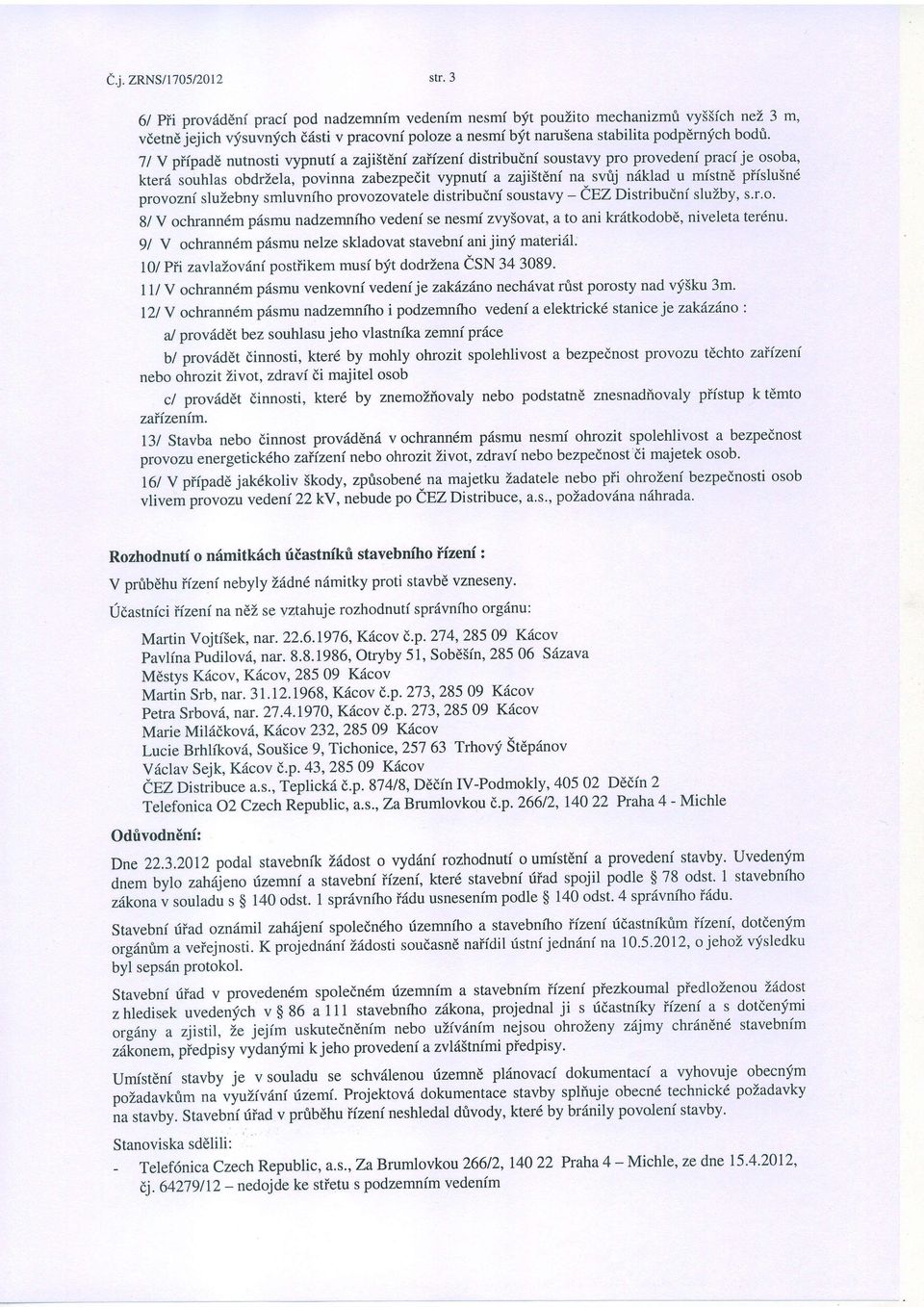 pffpaddnutnosti vypnuti a zaji5tdnfzaiizeni distribudnisoustavypro provedenipracije osoba, kter6 souhlasobdrzela,povinna zabezpeeitvypnutf a zaji5tdni na svtj nr{klad u mistnd piislu5nd