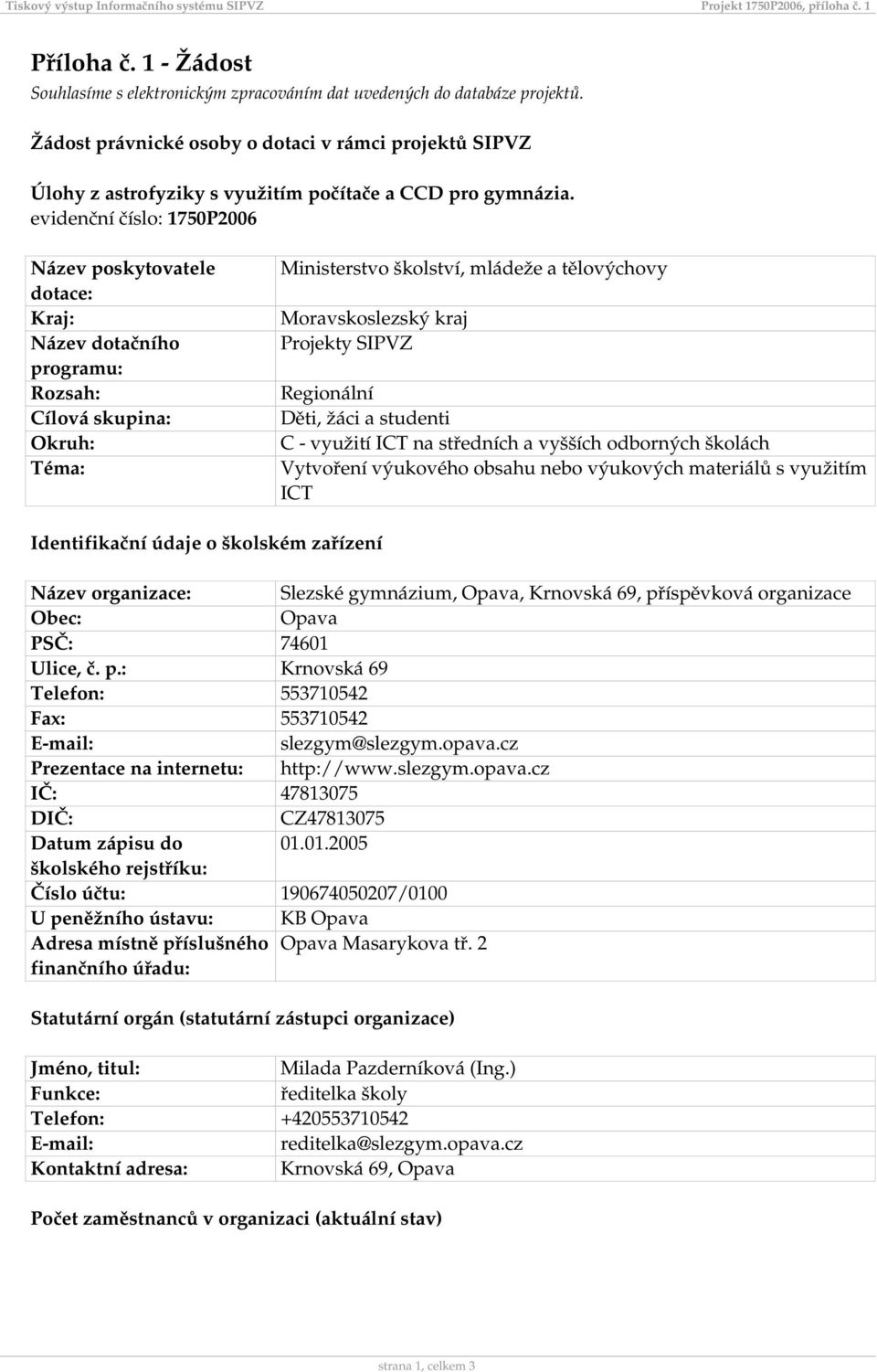 evidenční číslo: 1750P2006 Název poskytovatele dotace: Kraj: Název dotačního programu: Rozsah: Cílová skupina: Okruh: Téma: Ministerstvo školství, mládeže a tělovýchovy Moravskoslezský kraj Projekty