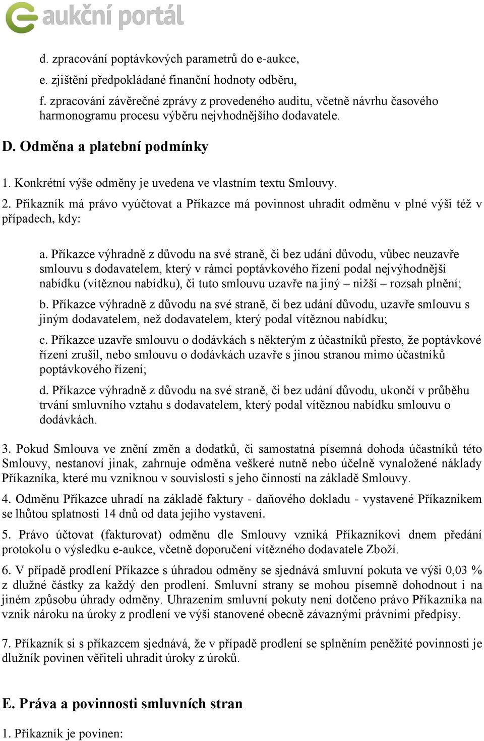 Konkrétní výše odměny je uvedena ve vlastním textu Smlouvy. 2. Příkazník má právo vyúčtovat a Příkazce má povinnost uhradit odměnu v plné výši též v případech, kdy: a.