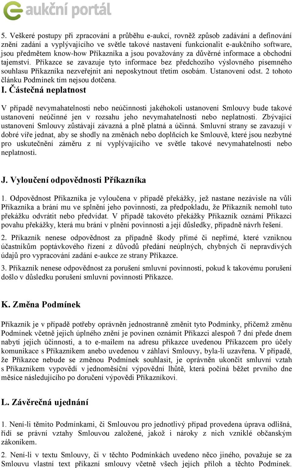 Příkazce se zavazuje tyto informace bez předchozího výslovného písemného souhlasu Příkazníka nezveřejnit ani neposkytnout třetím osobám. Ustanovení odst. 2 tohoto článku Podmínek tím nejsou dotčena.