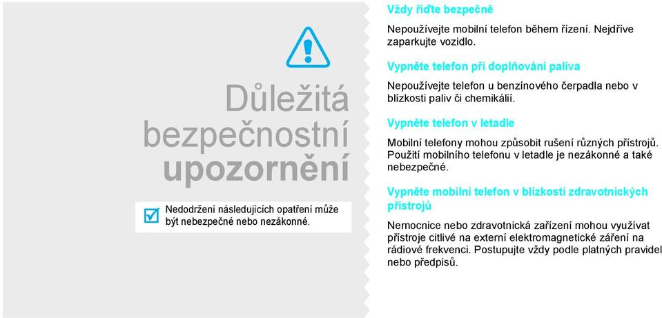 Vypněte telefon při doplňování paliva Nepoužívejte telefon u benzínového čerpadla nebo v blízkosti paliv či chemikálií.