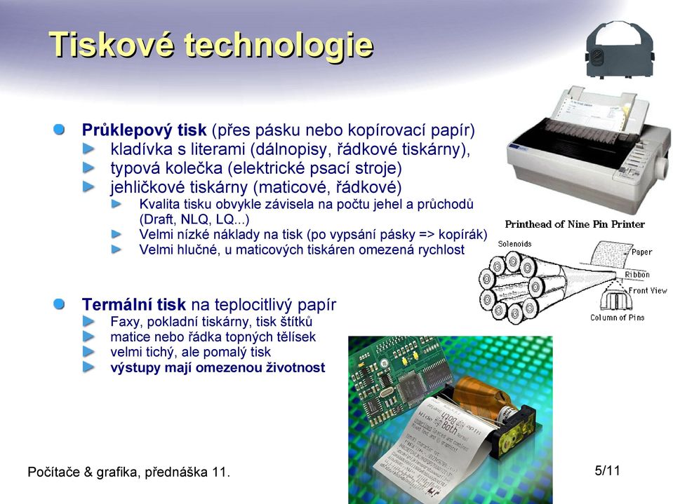 ..) Velmi nízké náklady na tisk (po vypsání pásky => kopírák) Velmi hlučné, u maticových tiskáren omezená rychlost Termální tisk na