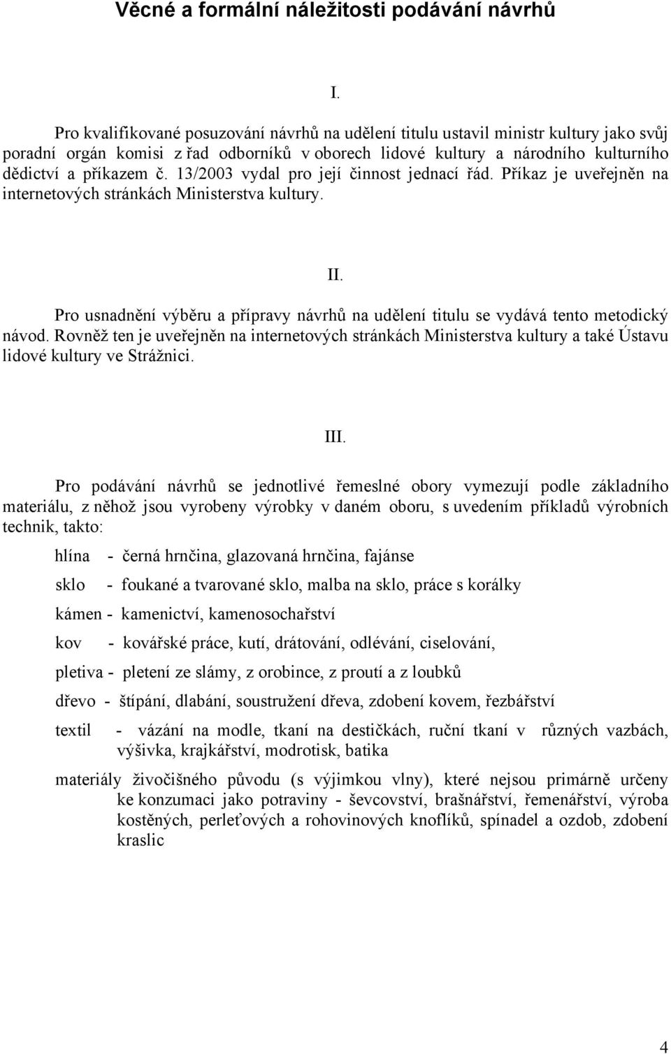 13/2003 vydal pro její činnost jednací řád. Příkaz je uveřejněn na internetových stránkách Ministerstva kultury. II.