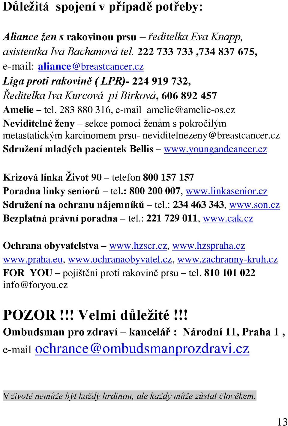 cz Neviditelné ženy sekce pomoci ženám s pokročilým metastatickým karcinomem prsu- neviditelnezeny@breastcancer.cz Sdružení mladých pacientek Bellis www.youngandcancer.