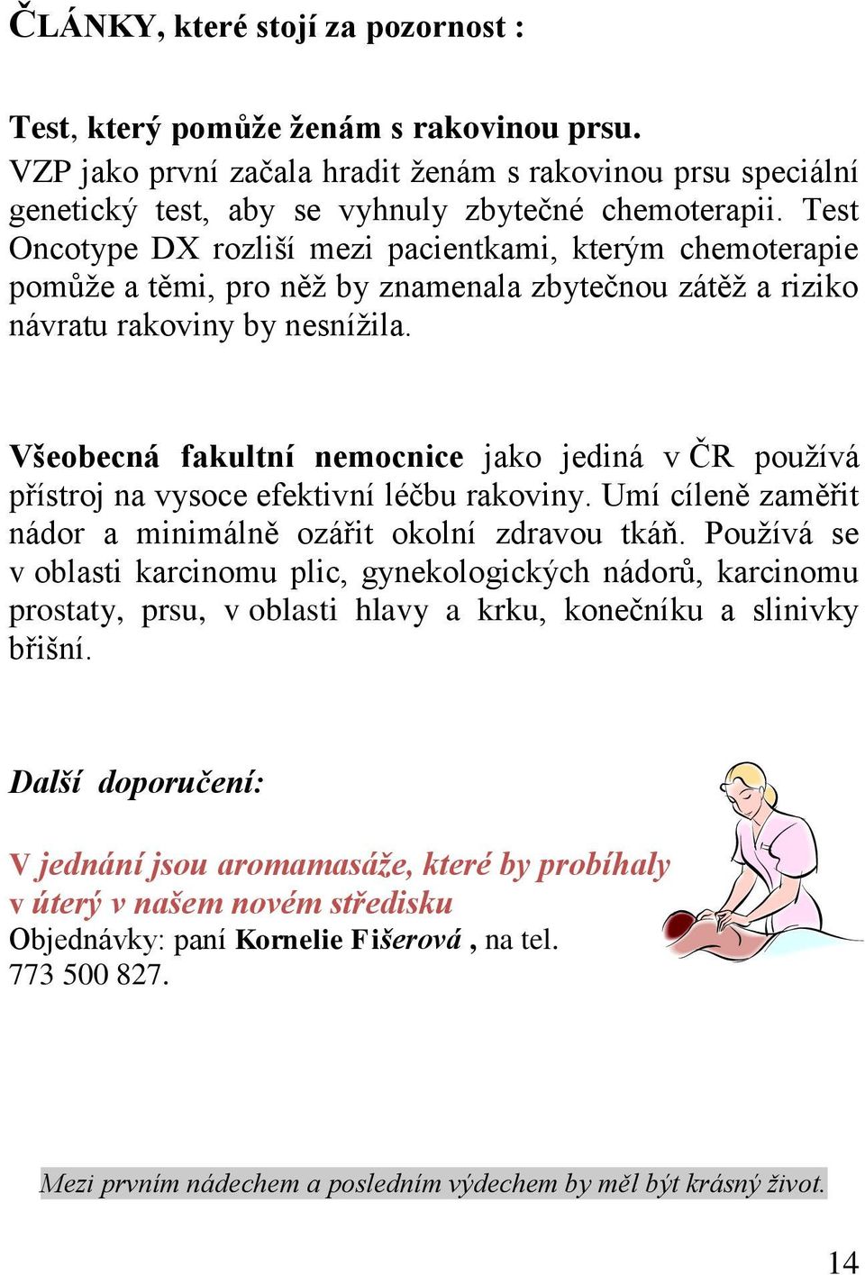 Všeobecná fakultní nemocnice jako jediná v ČR používá přístroj na vysoce efektivní léčbu rakoviny. Umí cíleně zaměřit nádor a minimálně ozářit okolní zdravou tkáň.