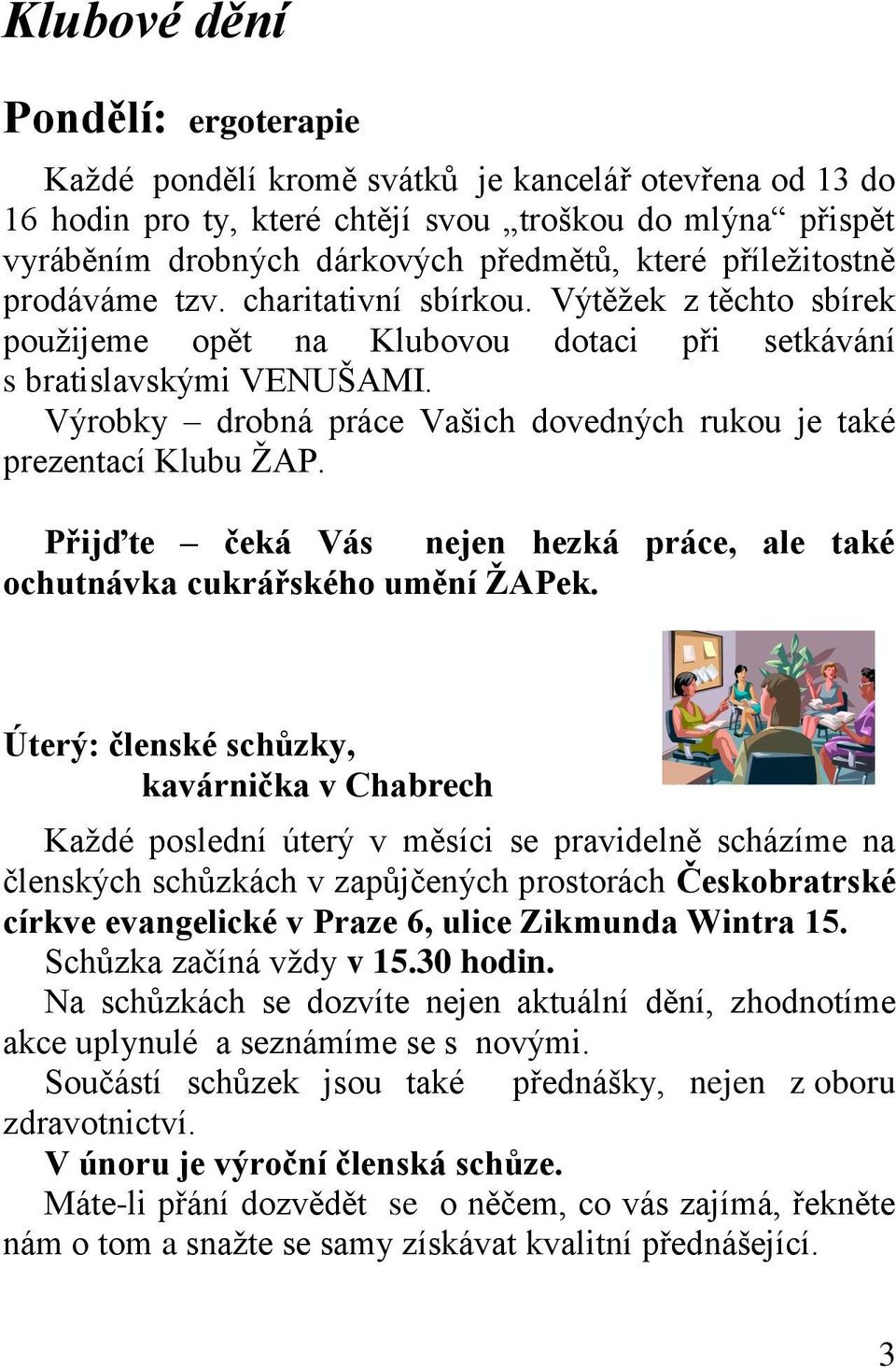 Výrobky drobná práce Vašich dovedných rukou je také prezentací Klubu ŽAP. Přijďte čeká Vás nejen hezká práce, ale také ochutnávka cukrářského umění ŽAPek.