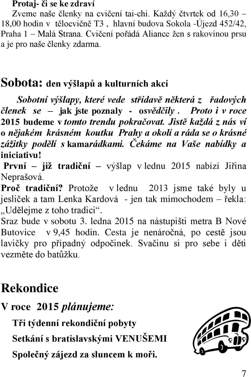 Sobota: den výšlapů a kulturních akcí Sobotní výšlapy, které vede střídavě některá z řadových členek se jak jste poznaly - osvědčily. Proto i v roce 2015 budeme v tomto trendu pokračovat.