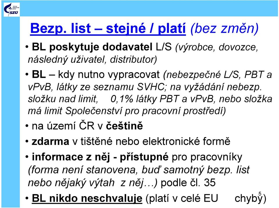 složku nad limit, 0,1% látky PBT a vpvb, nebo složka málimit Společenstvípro pracovníprostředí) na území ČR v češtině zdarma v tištěné