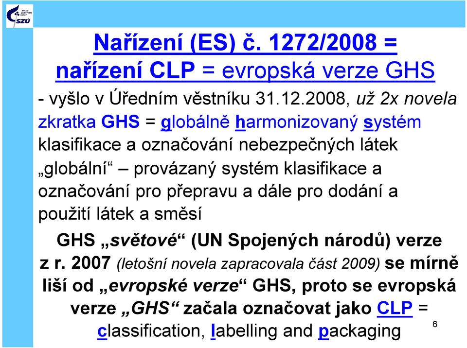 2008, už 2x novela zkratka GHS = globálně harmonizovaný systém klasifikace a označování nebezpečných látek globální provázaný systém