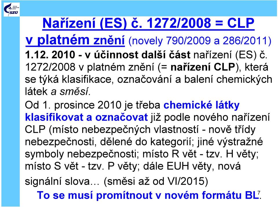 prosince 2010 je třeba chemické látky klasifikovat a označovat již podle nového nařízení CLP (místo nebezpečných vlastností -nově třídy nebezpečnosti,